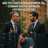 När politiker och akademiker talar – stannar digitaliseringen i offentlig sektor